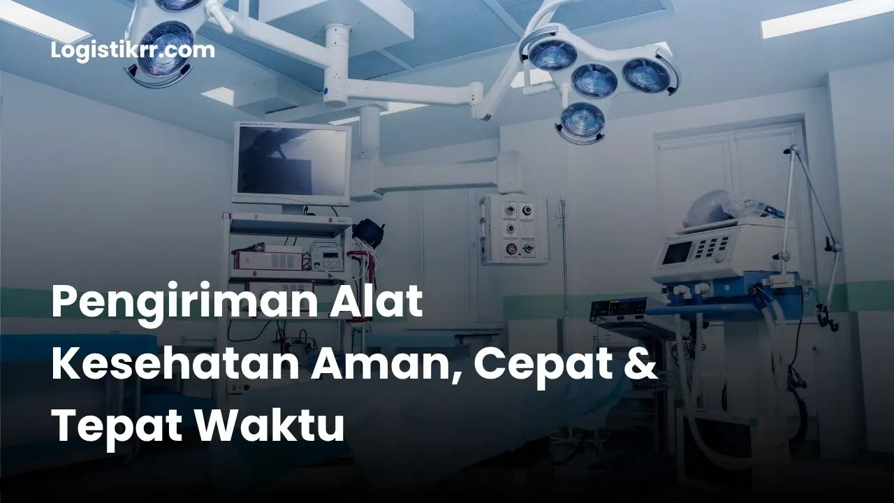 Pengiriman alat kesehatan dengan armada berpendingin dan packing bersertifikasi
